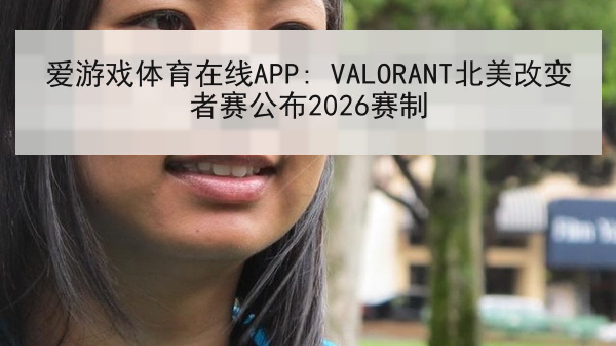 爱游戏体育在线APP: VALORANT北美改变者赛公布2026赛制