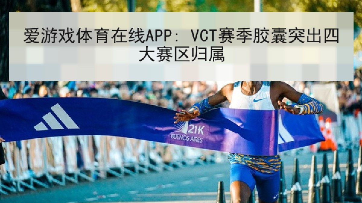 爱游戏体育在线APP: VCT赛季胶囊突出四大赛区归属