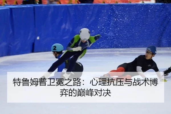 特鲁姆普卫冕之路：心理抗压与战术博弈的巅峰对决